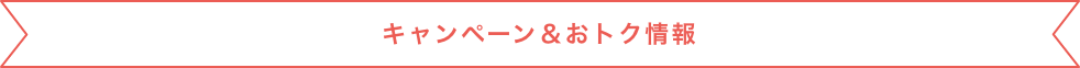 キャンペーン&おトク情報